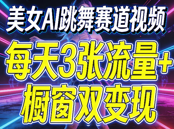 美女AI跳舞赛道视频，每天3张流量+橱窗双变现，新手保姆级制作教学-百盟网
