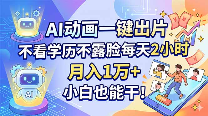 AI动画一键出片，不看学历不露脸每天2小时，月入1万+，小白也能干！-百盟网