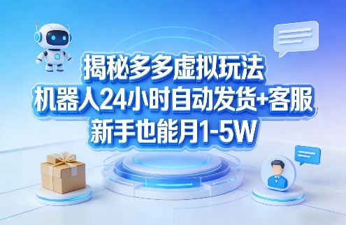 揭秘多多虚拟玩法，机器人24小时自动发货+客服，新手也能月1-5W！-百盟网