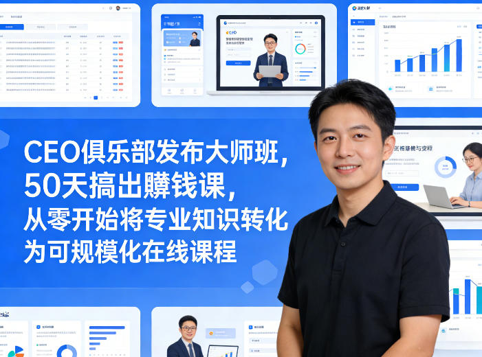 CEO俱乐部发布大师班，50天搞出賺钱课，从零开始将专业知识转化为可规模化在线课程-百盟网