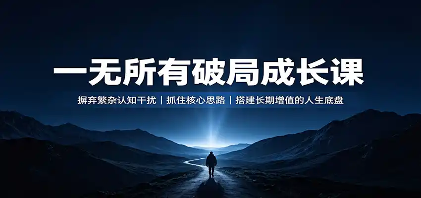 一无所有破局成长课：摒弃繁杂认知干扰，抓住核心思路，搭建长期增值的人生底盘-百盟网