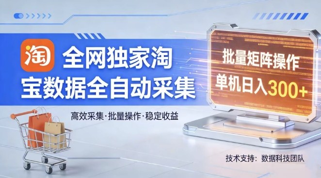 全网独家，淘宝数据全自动采集项目，批量可矩阵，单机轻松日入300【揭秘】-百盟网