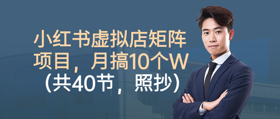 小红书虚拟店矩阵项目，月搞10W(共40节，照抄照做)-百盟网