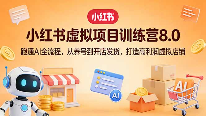 小红书虚拟项目训练营8.0：跑通AI全流程，从养号到开店发货，打造高利润虚拟店铺-百盟网