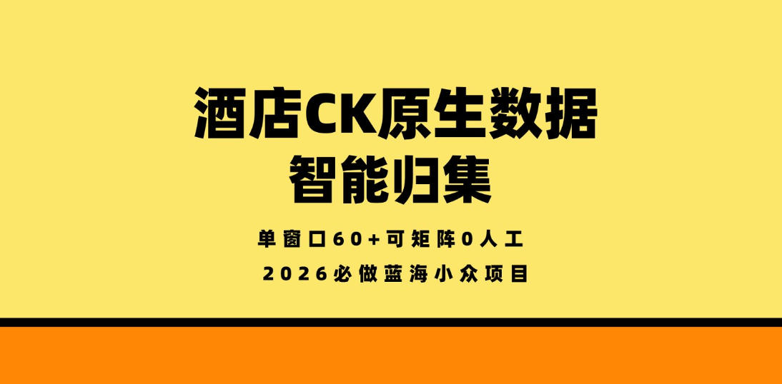 酒店CK原生数据智能归集,单窗口60+可矩阵0人工,2026必做蓝海小众项目【揭秘】-百盟网