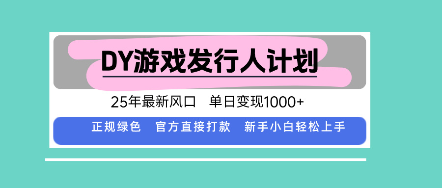 DY游戏发行人计划，25年最新风口，单日变现1000+-百盟网