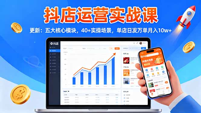 抖店运营实战课-更新:五大核心模块,40+实操场景,单店日发万单月入10w+-百盟网