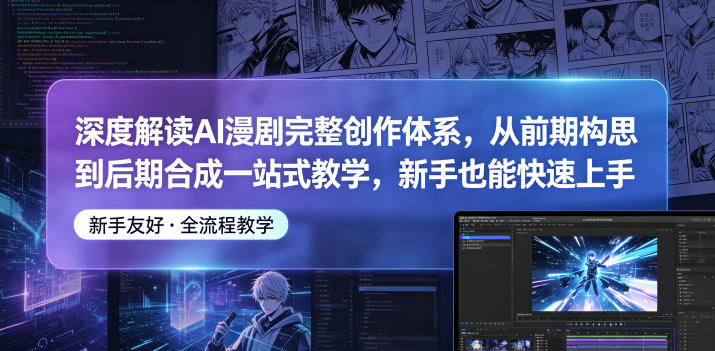 深度解读AI漫剧完整创作体系，从前期构思到后期合成一站式教学，新手也能快速上手-百盟网