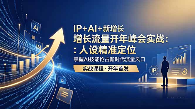 IP+AI+新增长 流量开年 峰会实战：人设精准定位 掌握AI技能抢占新时代流量风口-百盟网