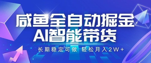 咸鱼全自动掘金，AI智能带货长期稳定可做，轻松月入2W+【揭秘】-百盟网
