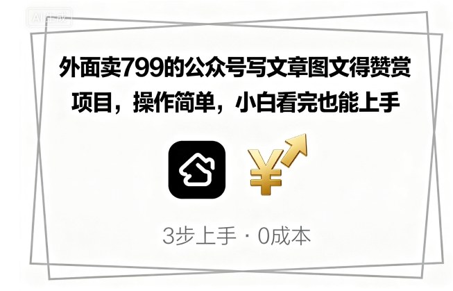 外面卖799的公众号写文章图文得赞赏项目，操作简单，小白看完也能上手-百盟网