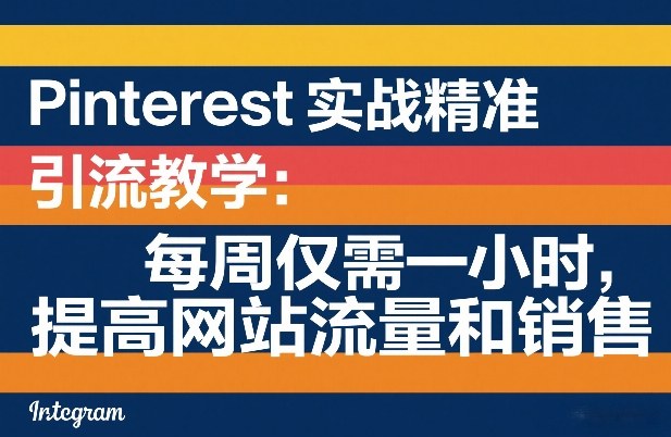 Pinterest实战精准引流教学:每周仅需一小时,提高网站流量和销售-百盟网