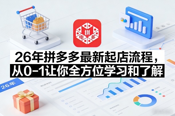 26年拼多多最新起店流程，从0-1让你全方位学习和了解(05月28日更新)-百盟网