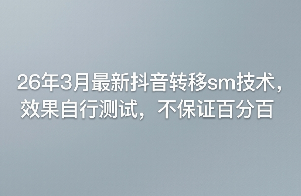 26年3月最新抖音转移sm技术，效果自行测试，不保证百分百-百盟网
