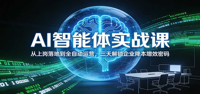 AI智能体实战课:从上岗落地到全自动运营,三天解锁企业降本增效密码-百盟网