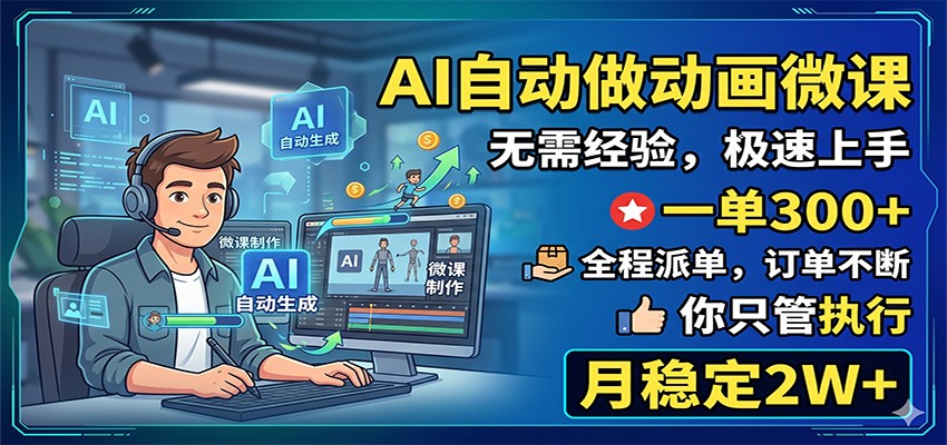 AI自动做动画微课，一单300+，全程派单，你只管执行，月稳定2W+-百盟网