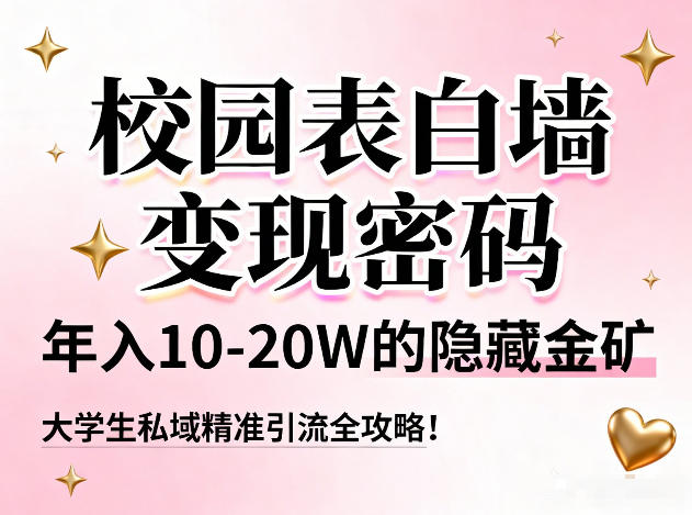 校园表白墙变现密码，年入10-20W的隐藏金矿，大学生私域精准引流全攻略！-百盟网
