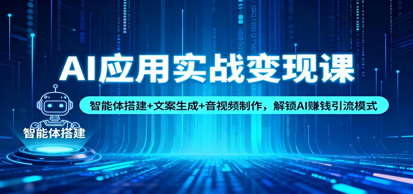 AI应用实战变现课：智能体搭建+文案生成+音视频制作，解锁AI赚钱引流模式-百盟网