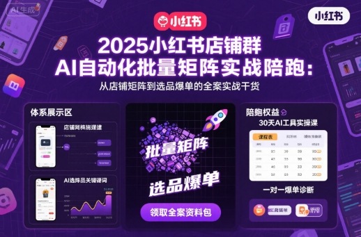 2025小红书店铺群AI自动化批量矩阵实战陪跑，从店铺矩阵到选品爆单的全案实战干货-百盟网