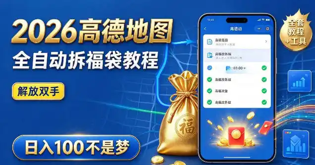2026高德地图全自动拆福袋项目，全套教程+工具，自动运行解放双手，轻松上手日入100+【揭秘】-百盟网