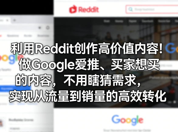 利用Reddit创作高价值内容！做Google爱推、买家想买的内容，不用瞎猜需求，实现从流量到销量的高效转化-百盟网
