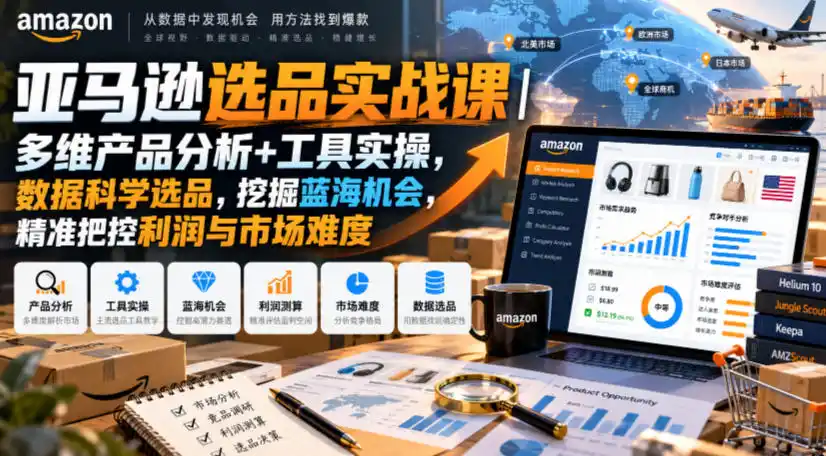 亚马逊选品实战课｜多维产品分析+工具实操，数据科学选品，挖掘蓝海机会，精准把控利润与市场难度-百盟网