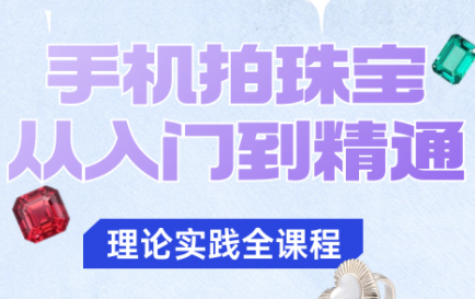青柠老师·手机拍珠宝从入门到精通-百盟网