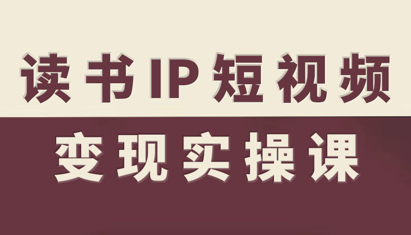 读书IP短视频变现实操课，读书IP赛道变现指南-百盟网