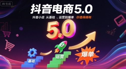 抖音电商5.0,抖音小店从基础、运营到爆单,你值得拥有(更新10月)-百盟网
