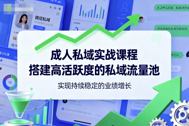 成人私域实战课程，搭建高活跃度的私域流量池，实现持续稳定的业绩增长-百盟网