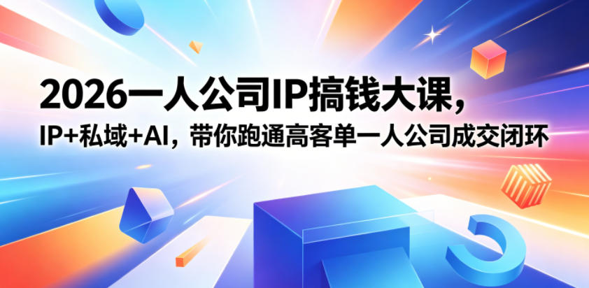 2026一人公司IP搞钱大课扬州站，IP+私域+AI，带你跑通高客单一人公司成交闭环(5.15-16-17)-百盟网