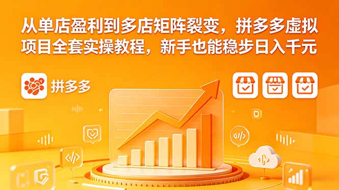 从单店盈利到多店矩阵裂变，拼多多虚拟项目全套实操教程，新手也能稳步日入千元-百盟网