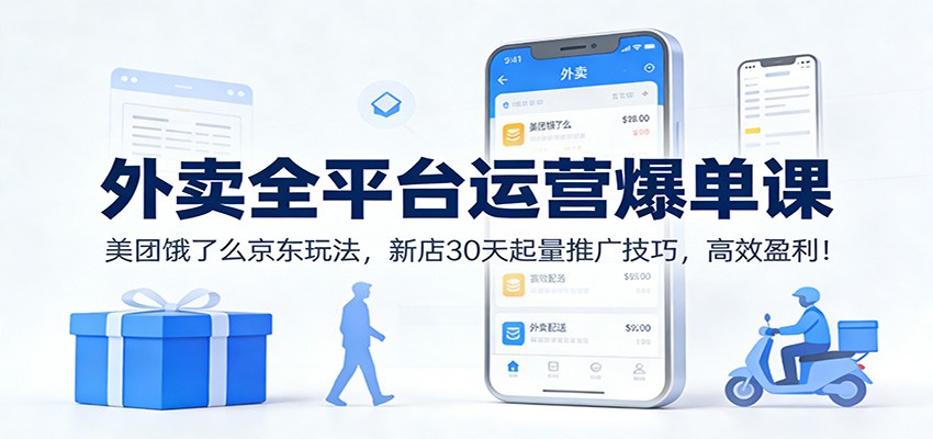 外卖全平台运营爆单课：美团饿了么京东玩法，新店30天起量推广技巧，高效盈利！-百盟网