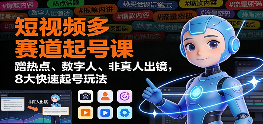 短视频多赛道起号课：蹭热点、数字人、非真人出镜，8大快速起号玩法-百盟网