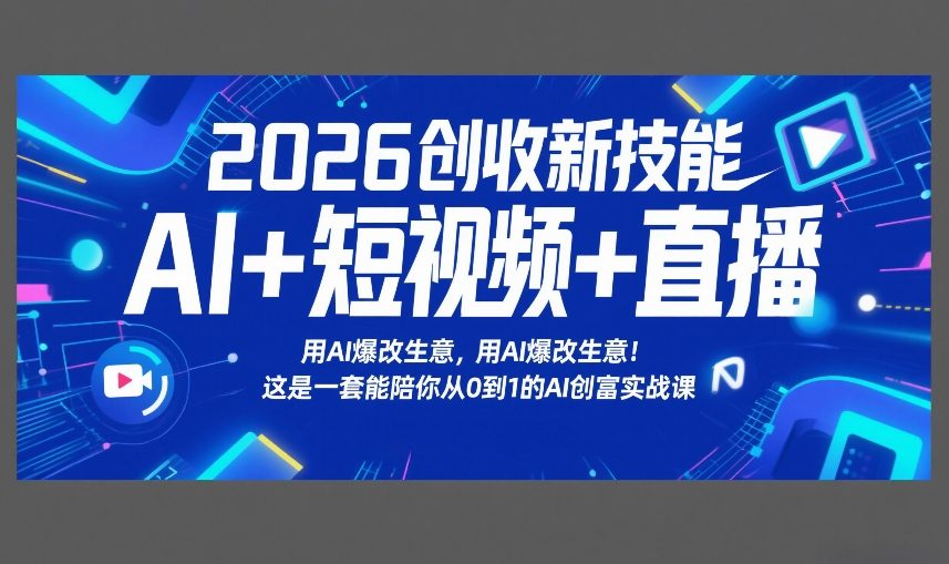 2026创收新技能AI+短视频+直播，用AI爆改生意，这是一套能陪你从0到1的AI创富实战课-百盟网