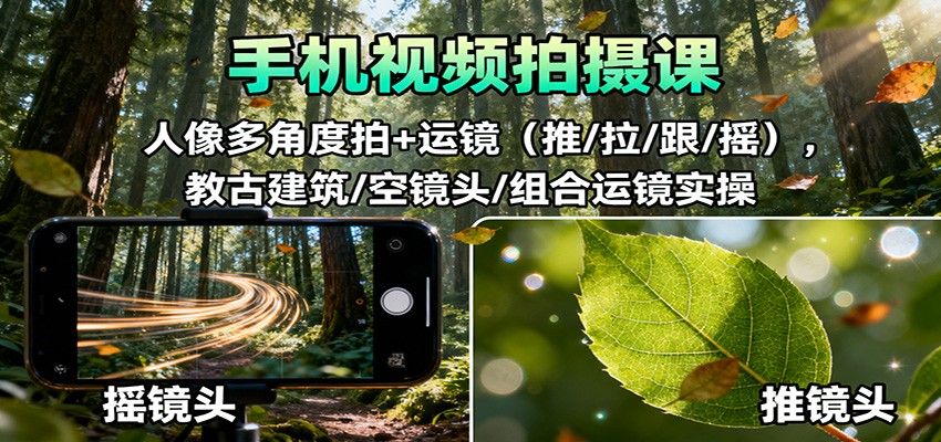 手机视频拍摄课：人像多角度拍+运镜(推/拉/跟/摇)，古建筑/空镜头/组合运镜实操-百盟网