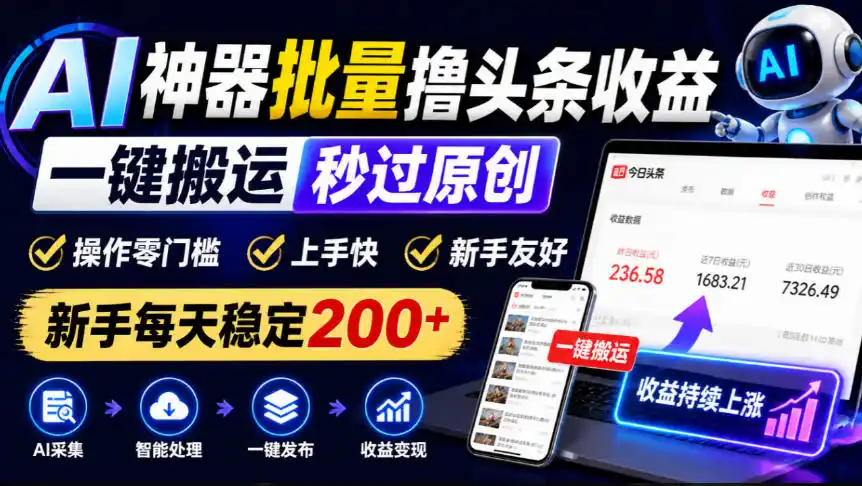 AI神器批量撸头条收益，一键搬运秒过原创，操作零门槛上手快，新手每天稳定200+【揭秘】-百盟网