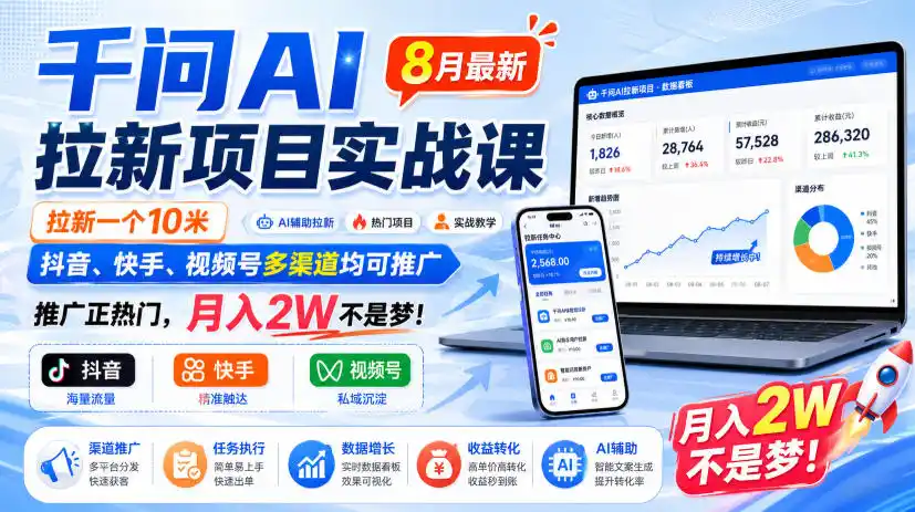 千问AI拉新项目实战课8月最新，拉新一个10米，抖音、快手、视频号多渠道均可推广，推广正热门，月入2W不是梦!(更新1020)-百盟网
