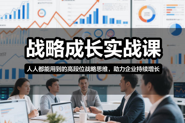 战略成长实战课，人人都能用到的高段位战略思维，助力企业持续增长-百盟网