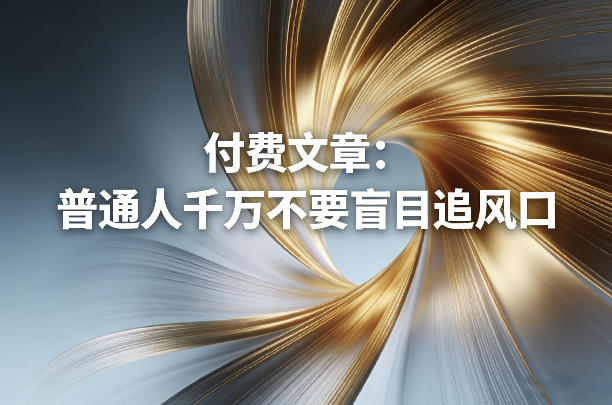 付费文章：普通人千万不要盲目追风口-百盟网