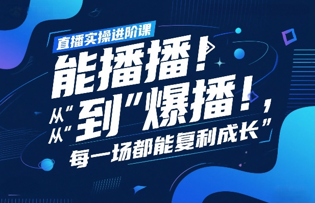 直播实操进阶课，直播经验复盘：从“能播”到“爆播”，每一场都能复利成长-百盟网