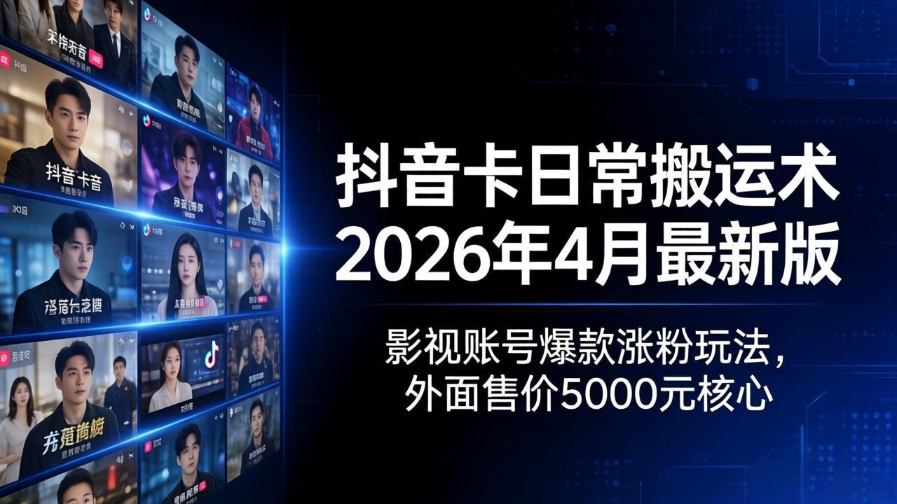 抖音卡日常搬运术2026年4月最新版：影视账号爆款涨粉玩法，外面售价5000元核心-百盟网