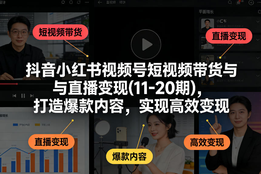 抖音小红书视频号短视频带货与直播变现(10-21期)，打造爆款内容，实现高效变现(更新05月08日)-百盟网